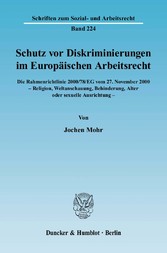 Schutz vor Diskriminierungen im Europäischen Arbeitsrecht. Die Rahmenrichtlinie 2000/78/EG vom 27. November 2000 - Religion, Weltanschauung, Behinderung, Alter oder sexuelle Ausrichtung.