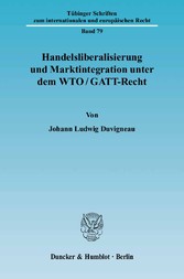 Handelsliberalisierung und Marktintegration unter dem WTO/GATT-Recht.