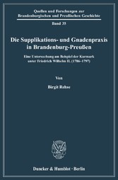 Die Supplikations- und Gnadenpraxis in Brandenburg-Preußen.