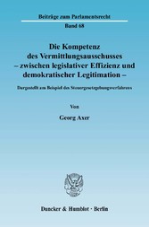 Die Kompetenz des Vermittlungsausschusses - zwischen legislativer Effizienz und demokratischer Legitimation.