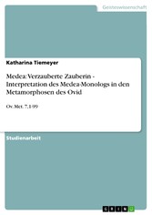 Medea: Verzauberte Zauberin - Interpretation des Medea-Monologs in den Metamorphosen des Ovid