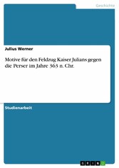 Motive für den Feldzug Kaiser Julians gegen die Perser im Jahre 363 n. Chr.