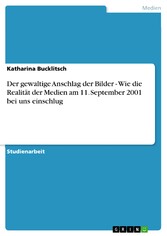 Der gewaltige Anschlag der Bilder - Wie die Realität der Medien am 11. September 2001 bei uns einschlug