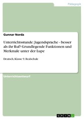 Unterrichtsstunde: Jugendsprache - besser als ihr Ruf? Grundlegende Funktionen und Merkmale unter der Lupe