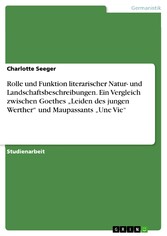 Rolle und Funktion literarischer Natur- und Landschaftsbeschreibungen. Ein Vergleich zwischen Goethes 'Leiden des jungen Werther' und Maupassants 'Une Vie'