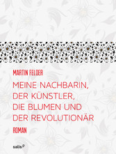 Meine Nachbarin, der Künstler, die Blumen und der Revolutionär