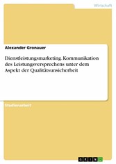 Dienstleistungsmarketing. Kommunikation des Leistungsversprechens unter dem Aspekt der Qualitätsunsicherheit