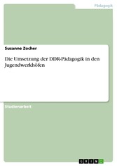 Die Umsetzung der DDR-Pädagogik in den Jugendwerkhöfen