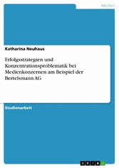 Erfolgsstrategien und Konzentrationsproblematik bei Medienkonzernen am Beispiel der Bertelsmann AG