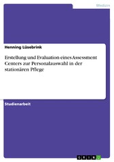 Erstellung und Evaluation eines Assessment Centers zur Personalauswahl in der stationären Pflege