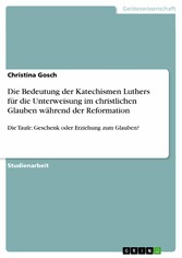 Die Bedeutung der Katechismen Luthers für die Unterweisung im christlichen Glauben während der Reformation