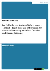 Die Schlacht von Actium - Vorbereitungen - Ablauf - Ergebnisse  der entscheidenden Auseinandersetzung zwischen Octavian und Marcus Antonius