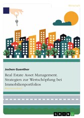 Real Estate Asset Management. Strategien zur Wertschöpfung bei Immobilienportfolios