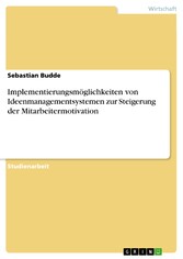 Implementierungsmöglichkeiten von Ideenmanagementsystemen zur Steigerung der Mitarbeitermotivation