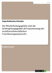 Die Wiederholungsgefahr und die Erstbegehungsgefahr als Voraussetzung des wettbewerbsrechtlichen Unterlassungsanspruchs