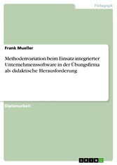 Methodenvariation beim Einsatz integrierter Unternehmenssoftware in der Übungsfirma als didaktische Herausforderung