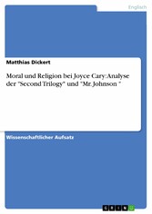 Moral und Religion bei Joyce Cary: Analyse der 'Second Trilogy' und 'Mr. Johnson '