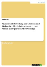 Analyse und Bewertung der Chancen und Risiken flexibler Arbeitszeitkonten zum Aufbau einer privaten Altersvorsorge