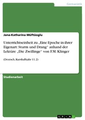 Unterrichtseinheit zu 'Eine Epoche in ihrer Eigenart: Sturm und Drang' anhand der Lektüre 'Die Zwillinge' von F.M. Klinger