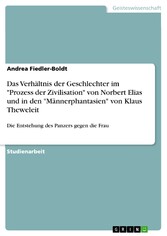 Das Verhältnis der Geschlechter im 'Prozess der Zivilisation' von Norbert Elias und in den 'Männerphantasien'  von Klaus Theweleit