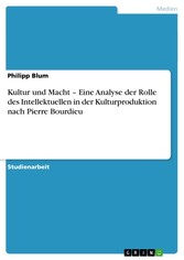 Kultur und Macht - Eine Analyse der Rolle des Intellektuellen in der Kulturproduktion nach Pierre Bourdieu