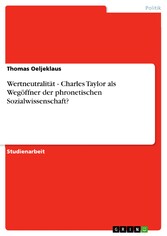 Wertneutralität - Charles Taylor als Wegöffner der phronetischen Sozialwissenschaft?