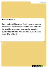 International Business Environment: About the merits of globalisation, the role of WTO in world trade, emerging and transition economies (China and Eastern Europe) and trade liberalisation