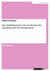 Die Südafrikanische Stadt im Kontext der Apartheid und der Postapartheid