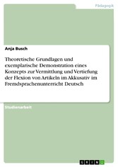 Theoretische Grundlagen und exemplarische Demonstration eines Konzepts zur Vermittlung und Vertiefung  der Flexion von Artikeln im Akkusativ  im Fremdsprachenunterricht Deutsch