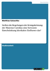 Stellen die Regelungen der Königskrönung der Maiestas Carolina eine bewusste Einschränkung klerikalen Einflusses dar?