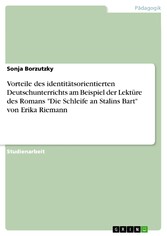 Vorteile des identitätsorientierten Deutschunterrichts am Beispiel der Lektüre des Romans 'Die Schleife an Stalins Bart' von Erika Riemann