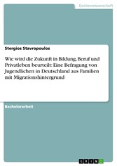 Wie wird die Zukunft in Bildung, Beruf und Privatleben beurteilt: Eine Befragung von Jugendlichen in Deutschland aus Familien mit Migrationshintergrund