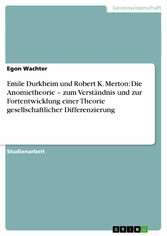 Emile Durkheim und Robert K. Merton: Die Anomietheorie - zum Verständnis und zur Fortentwicklung einer Theorie gesellschaftlicher Differenzierung