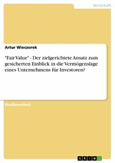 'Fair Value' - Der zielgerichtete Ansatz zum gesicherten Einblick in die Vermögenslage eines Unternehmens für Investoren?