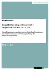 Projektarbeit als postfordistische Organisationsform von Arbeit