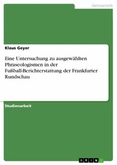 Eine Untersuchung zu ausgewählten Phraseologismen in der Fußball-Berichterstattung der Frankfurter Rundschau