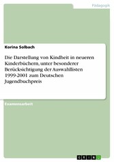 Die Darstellung von Kindheit in neueren Kinderbüchern, unter besonderer Berücksichtigung der Auswahllisten 1999-2001 zum Deutschen Jugendbuchpreis