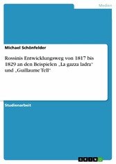 Rossinis Entwicklungsweg von 1817 bis 1829 an den Beispielen 'La gazza ladra' und 'Guillaume Tell'