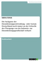 Die Sackgasse der Dienstleistungsentwicklung - oder warum Deutschland noch immer an der Schwelle des Übergangs von der Industrie-  zur  Dienstleistungsgesellschaft verharrt