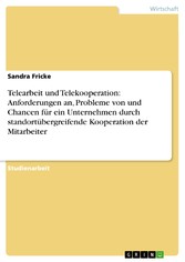 Telearbeit und Telekooperation: Anforderungen an, Probleme von und Chancen für ein Unternehmen durch standortübergreifende Kooperation der Mitarbeiter