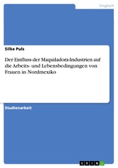 Der Einfluss der Maquiladora-Industrien auf die Arbeits- und Lebensbedingungen von Frauen in Nordmexiko