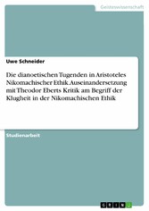 Die dianoetischen Tugenden in Aristoteles Nikomachischer Ethik. Auseinandersetzung mit Theodor Eberts Kritik am Begriff der Klugheit in der Nikomachischen Ethik