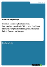 Joachim I. Nestor, Kurfürst von Brandenburg und sein Wirken in der Mark Brandenburg und im Heiligen Römischen Reich Deutscher Nation