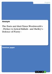 The Poets and their Times: Wordsworth's - Preface to Lyrical Ballads - and Shelley's - Defence of Poetry -