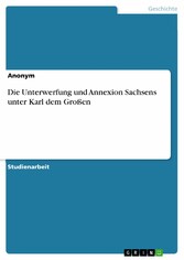 Die Unterwerfung und Annexion Sachsens unter Karl dem Großen