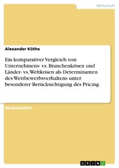 Ein komparativer Vergleich von Unternehmens- vs. Branchenkrisen und Länder- vs. Weltkrisen als Determinanten des Wettbewerbsverhaltens unter besonderer Berücksichtigung des Pricing