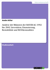 Analyse der Bilanzen der BAYER AG 1992 bis 2002. Investition, Finanzierung, Rentabilität und ROI-Kennzahlen