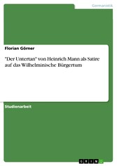 'Der Untertan' von Heinrich Mann als Satire auf das Wilhelminische Bürgertum