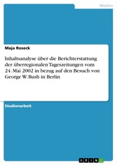 Inhaltsanalyse über die Berichterstattung der überregionalen Tageszeitungen vom 24. Mai 2002 in bezug auf den Besuch von George W. Bush in Berlin