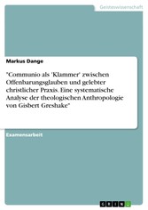 'Communio als 'Klammer' zwischen Offenbarungsglauben und gelebter christlicher Praxis. Eine systematische Analyse der theologischen  Anthropologie von Gisbert Greshake'